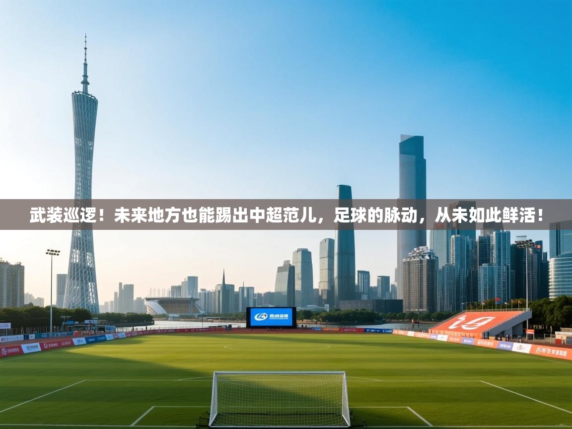 武装巡逻！未来地方也能踢出中超范儿，足球的脉动，从未如此鲜活！
